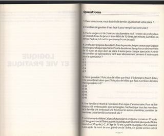 Dans une course, vous doublez le dernier.
                                          euelle était votre place ?

            de gouttes d'eau.faut-il pour remplir un verre vide ?

Paul a un jacu''i de3 mètres de diarnètre et d'1 mètre de profondeur.
robinet d'eau du jacuzi a un débit de 10 litres par minute. èombien de
    Paul va-t-i[ mettre pour remplir son jacuzzi ?

     réâtre propose deuxtarifs. pour [e premier, [e spectateurpaye [a place
     pourchaquespectacle. pourle deuxième, il acquitte un abônnement
10 euros qt paye alors sa place 4 euros pour chaque spectacle.A partir
combien de spectacles [e tarif avec abonnement deviént-it intéressant
  le spectateur ?




 ene possède 3 fois plus de billes que pau[. s'ildonnait à paut 5 billes,
 posséderait alors que 2 fois ptus de biltes gue paul. Combien de biltes
  possède-t-i[ ?




   famil[e se réunit à l'occasion d'un repas d'anniversaire. pour se dire
   r,66 embrassades sont échangées. Sachant que tous les membres
 familte ont embrassé une fois tôus les autres membres, combien de
      cette fami[[e comprend-el[e ?

    tement célèbreCaligula fut proclamé empereur romain en 3Zaprès
    grand-oncleÏbère,auquel itsuccéda,avait 55 ans de plus que tui.Tbère
 ft en 37 après J.-C., à l'âge de Z9 ans. euant à Catiguia, il fut assassiné
 après [a mort de son grand-oncle Tibère. En quelle année est né
 
