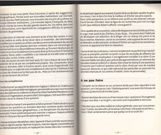 roisissez ce qui vous Parle'Vous trouverez ci-aPrès
                                                           des sugge-stions          sesituant par rapport aux autres).A partirde [à, on devient capable de gérer
bliographiques.   Pensez aussi aux trouvai[[es inattendues :
                                                                par exemPte'         son stress, c'est-à-dire d'en tirer [e mei[[eur et d'éviter ses pires aspects.
o, Ë nàuuË.u Petit Larousse, vous trouverez    des encarts de synthèse sur           Dans cette perspective, on se référera avec profit au site internet créé par
                                                                        fêtes        David Servan-Schreiber, dans [a ligne de ses recherches Pour son ouvrage
iurooe (histoire, institutions...), [a monnaie depuis t'Antiquité'.[es
                                                                         totr              (aux éditi ons Robert Laffo nt) : www.gu e ri r.f r
;ï;;tJ",       lei noms  des ptui grands savants, etc' De même' dans
                                                      difficiles et quetques
                                                                                     G u é ri r

u aialonn.ir.s, sont répertoriéites conjugaisons
ÉTents de grammaire.
                                                                                     .Etre capabte de se concentrer, cela se développe avec les activités sportives,
                                                                                     teyoga, mais aussi le jeu d'échecs, te jeu de go... On prend ainsi l'habitude
La    tétévision et internet vous donnent accès à bien des
                                                           savoirs' A vous           de devetopper son attention, de [a diriger vers un champ très précis et de
. to     t"ttr" en ordre, de les situer dans un ensemble : des informatiom           façon intense. Attention : savoirse concentrer, cela suppose de savoir aussi
                                                       ne deviennentdes savoils      se détendre, se décontracter, en [aissant flotter son esprit et ses sensations,
:s.leillies sur un savant, un artiste, une découverte
*   Ë"qr;"ft"s sont piacées dans        leur contexte' dans une chronotogie' et      comme on apprend à [e faire en relaxation.
                                                                    physique'&
:btiv;;entà un ou des problèmesà résoudre,qu'ilssoientde                             .savoiréviterlesconfusions,c'esttoutsimPlement
*a".in" ou toutsimptement (si on peut dire) qu'itstouchent à ['existenc                                                                   ne pas êtretrop impulsif :

umaine. Sinon, cette ( cueiltette >> sur internet et
                                                     à ta tété reste un arrtas       ne pas se précipiter, prendre ne serait-ce que dix secondes de réflexion (et
B bricoles, un bric-à-brac culture[.                                                 dix'secondes bien emptoyées). C'est égatement travai[[er à se doter d'une
                                                                 de nous de letr     mémoire f iabte, loin des à-peu-près et des approximations, en retenant des
n fait, tes savoirs ne sont rien tout seuts' Et c'est à chacun
edonner de    [a vie Par ses compétences ProPres : [ire' comprendre'.situer          données mises en ordre (cf. ci-dessus: bien situer le champ d'une question)'
                                                                             Oti     It importe que l'ordre en question soit [e vôtre, choisi par vous de manière
É;;"      domaine, ietier à d,auires savoiri, avoir envie d'approfondir.
                                                et celui qui ne s'intéresse à.rien   à pouvoir retrouver ce qui a été mémorisé (en particulier en associant les
ïntérêt pour un zujet est une compétence
     i
*, pe, O" cftor.t â       tui bien peu de vie"' Mais ce n'est certainement P6        données retenues et vos centres d'intérêt, votre vie personnelle).
e cas des lecteurs   de"n livre !
                        ce


bur les comPétences                                                                  A ne pas             faire
                                                                                         . Compter sur [a chance ou sur sa bonne étoite pour bien répondre à une
    Perfectionnersacapacitédedéductionlogiques,obtientens,habituarrtà
                                                     ceux quevoustrou€rÉ                question : on n'est Pas au Loto I Statistiquement, vous avez très très peu de
Ésoudre de petits probtèmes [ogiques, parexemple
**  aes eaitions ôu coltectioniae  poi6e (chez Hachette/Marabout ou            l-'       ôances (justement) de tomber juste.
aitio*                     particutier)' ftie logique'c'est aussi être
           a'Organisation,en
                                                                          caP*
                                                                                         .   Retenirdes listes de noms ou d'æuvres parcæur:quelennui ! Eten généra[,
Je bien    situer [e champ d'une question'
                                                                                         brsque vous êtes      << sur le gril >, ces noms sont impossibles à retrouver'


,   Bien situer le champ d'une question se faiten
                                                  prenant ['habitude   detouja.s
                                                                                         . Décréter que vous êtes   nul(le) en culture générale : pour qui vous Prenez-
reolacer les questions ou àonnées dans leur contexte spatio-temporC
                                               ptinaire ([a physique-pr                  vous ? Certes, Socrate a dit <<7e ne saisqu'unechosec'estqueie nesaisrien >>...
t.5"t"tt. historlque, géographique-') et discireplacer chaque problènr                   nrais c'était certainement Parce que quelqu'un [e [uiavait dit !
Ir".pf"). rt t.ut systéÀatiiuement.chôrcher à
dans te tri ptyque époque/disci pti ne/grands noms'

. Ne pas se taisser déstabitiser, ceta s'apprend :iI   faut contrôterses émotic.É
                                                              essentielternerl
Cela ne sisnifie pas les réprimer toujours, mais les réguler'
*, a.ao,i.tisant (tà auisi, en replaçant    les choses dans leur contexte,t
 