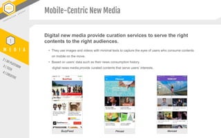 Digital new media provide curation services to serve the right
contents to the right audiences.
Mobile-Centric New Media
•...