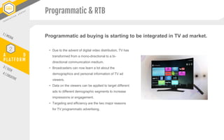 A D
P L A T F O R M
2
Programmatic ad buying is starting to be integrated in TV ad market.
Programmatic & RTB
• Due to the...