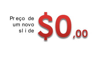 Pr eço de
um novo
sl i de
 