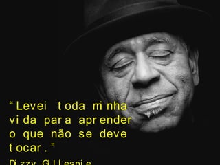 “ Levei t oda mi nha
vi da par a apr ender
o que não se deve
t ocar . ”
 