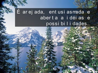 É ar ej ada, ent usi asmada e
aber t a a i déi as e
possi bi l i dades.
 