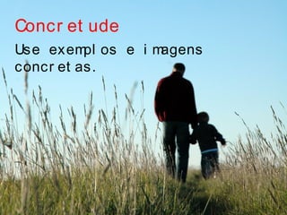 Concr et ude
Use exempl os e i magens
concr et as.
 