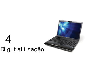 Di gi t al i zação
4
 