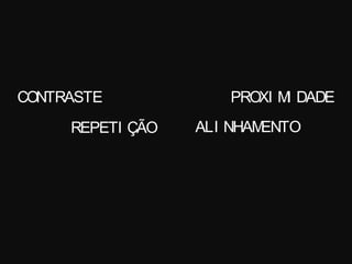PROXI MI DADECONTRASTE
REPETI ÇÃO ALI NHAMENTO
 