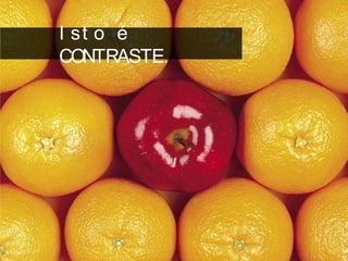 I st o é
CONTRASTE.
 