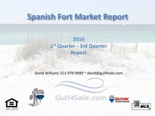 Spanish Fort Market Report
2016
1st Quarter - 3rd Quarter
Report
David Williams 251-979-9999 ~ david@gulf4sale.com
 