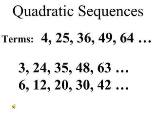 Quadratic Sequences Terms:   4, 25, 36, 49, 64 … 3, 24, 35, 48, 63 … 6, 12, 20, 30, 42 … 
