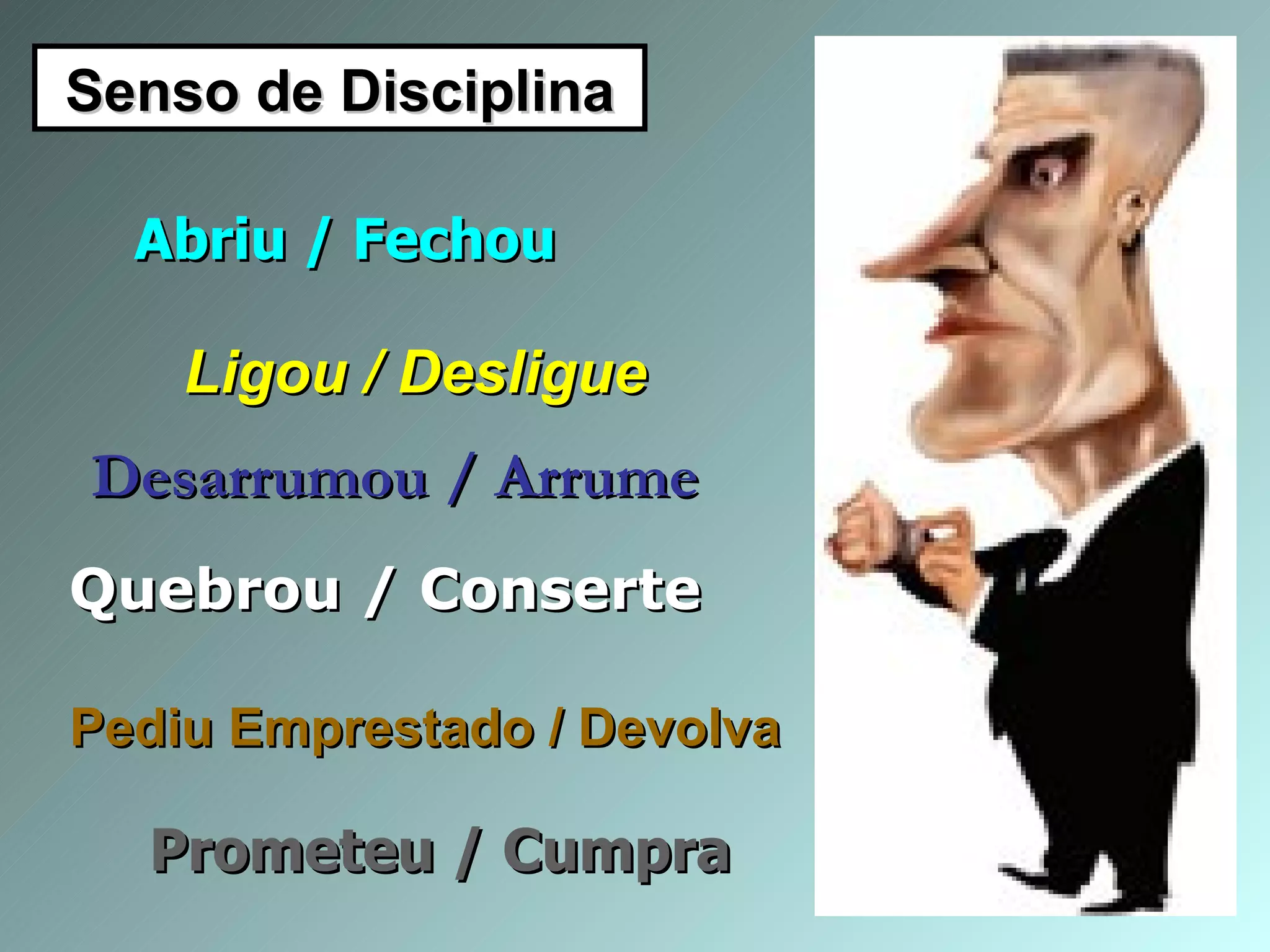 Senso de Disciplina Abriu / Fechou Ligou / Desligue Desarrumou / Arrume Quebrou / Conserte Pediu Emprestado / Devolva Prometeu / Cumpra 