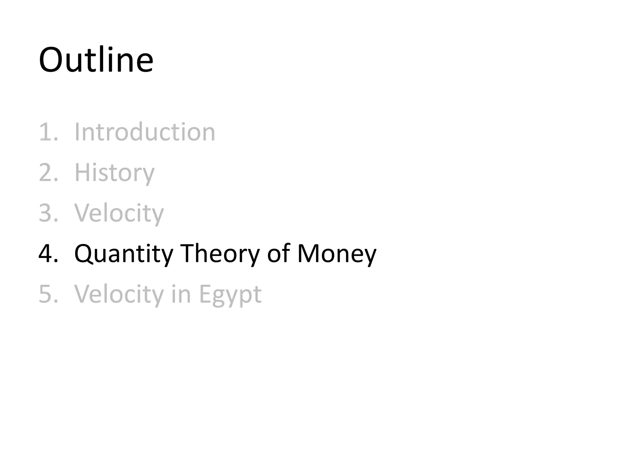 Outline
1.   Introduction
2.   History
3.   Velocity
4.   Quantity Theory of Money
5.   Velocity in Egypt
 