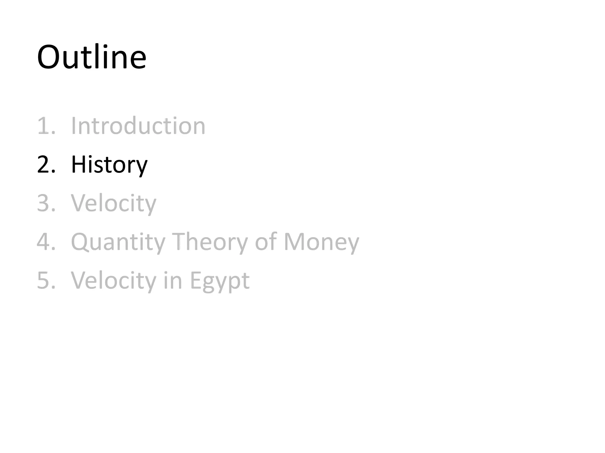 Outline
1.   Introduction
2.   History
3.   Velocity
4.   Quantity Theory of Money
5.   Velocity in Egypt
 