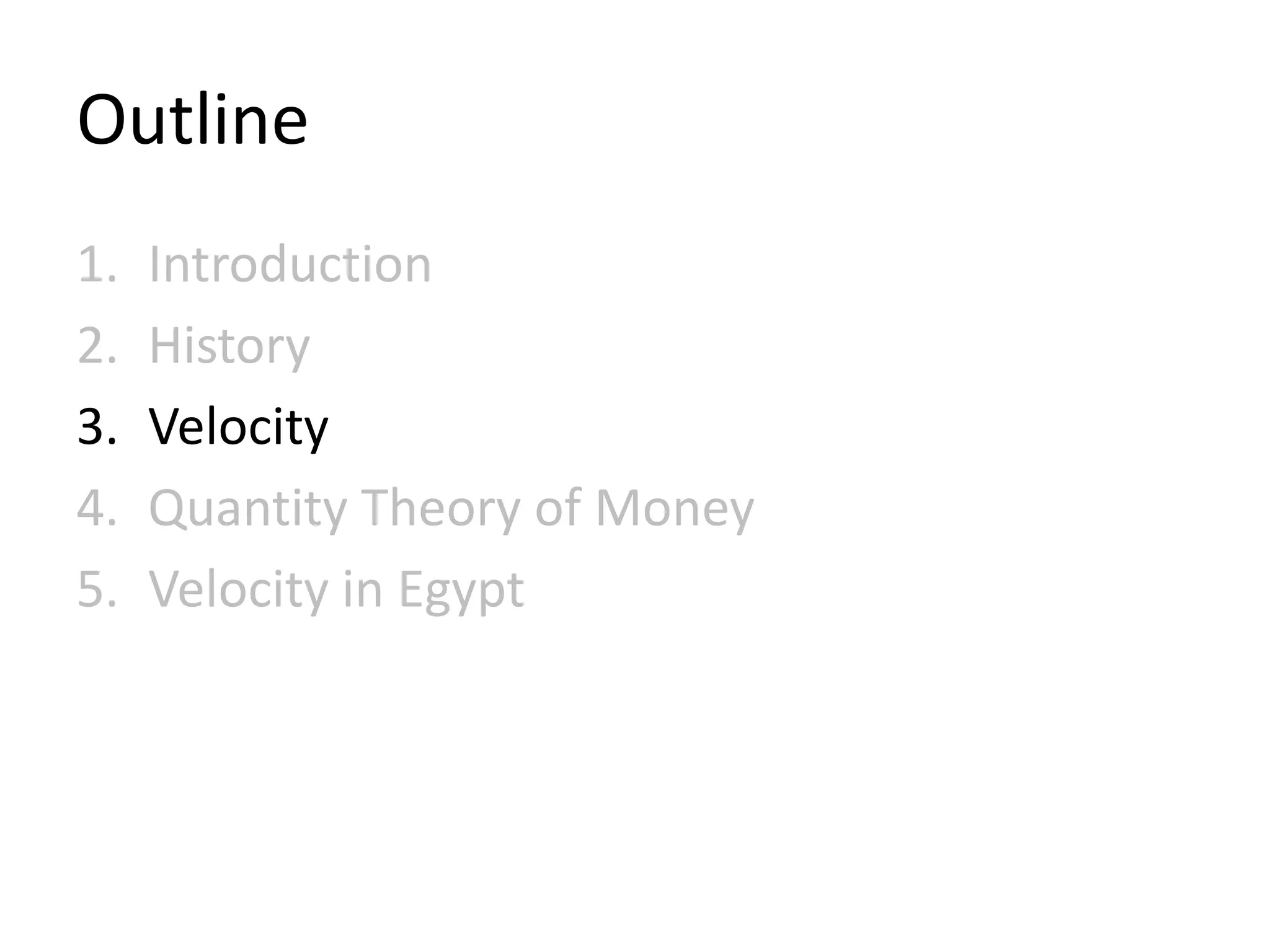 Outline
1.   Introduction
2.   History
3.   Velocity
4.   Quantity Theory of Money
5.   Velocity in Egypt
 