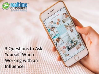 3 Questions to Ask
Yourself When
Working with an
Influencer
 