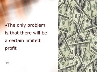 The only problem is that there will be a certain limited profit   