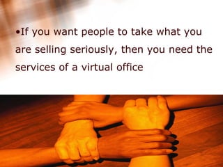 If you want people to take what you are selling seriously, then you need the services of a virtual office   