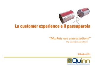 La customer experience e il passaparola
“Markets are conversations”
Settembre, 2014
The Cluetrain Manifesto
 