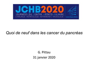 Quoi de neuf dans les cancer du pancréas
G. Pittau
31 janvier 2020
 