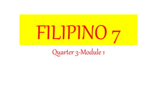 FILIPINO 7
Quarter 3-Module 1
 