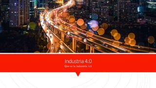 Industria4.0
Que es la industria 4.0
 