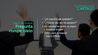 T ips / Arranque
Pregunta
rompe hielo
• “¿A cuantos de ustedes?”
• “¿Alguna vez les ha pasado?”
• No olvides levantar la mano
• Neurona espejo
• Útiles para empezar
• Suena trillado
 