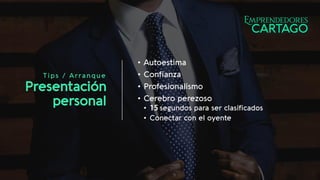 T ips / Arranque
Presentación
personal
• Autoestima
• Confianza
• Profesionalismo
• Cerebro perezoso
• segundos para ser clasificados
• Conectar con el oyente
 