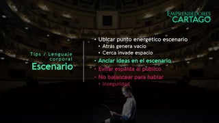 Tips / Lenguaje
corporal
Escenario
• Ubicar punto energético escenario
• Atrás genera vacío
• Cerca invade espacio
• Anclar ideas en el escenario
• Evitar espalda al publico
• No balancear para hablar
• Inseguridad
 