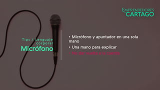 Tips / Lenguaje
corporal
Micrófono
• Micrófono y apuntador en una sola
mano
• Una mano para explicar
• No dar vuelta a la cuerda
 