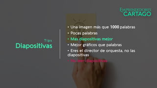 Tips
Diapositivas
• Una imagen más que palabras
• Pocas palabras
• Mas diapositivas mejor
• Mejor gráficos que palabras
• Eres el director de orquesta, no las
diapositivas
• No leer diapositivas
 