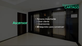 Ascensor
• Persona importante
• Gran cliente
• Inversionista
• egundos para convencer
 