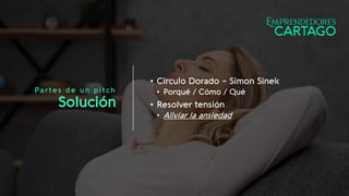Partes de un pitch
Solución
• Circulo Dorado – Simon Sinek
• Porqué / Cómo / Qué
• Resolver tensión
• Aliviar la ansiedad
 