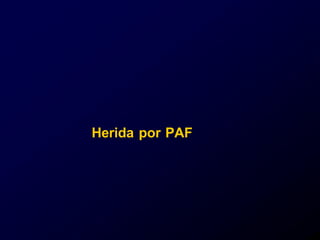 Herida por PAF
 