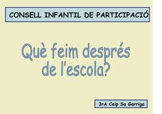 CONSELL INFANTIL DE PARTICIPACIÓCONSELL INFANTIL DE PARTICIPACIÓ
3rA Ceip Sa Garriga3rA Ceip Sa Garriga
 