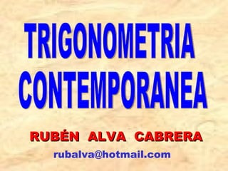 RUBÉN  ALVA  CABRERA TRIGONOMETRIA CONTEMPORANEA [email_address] 