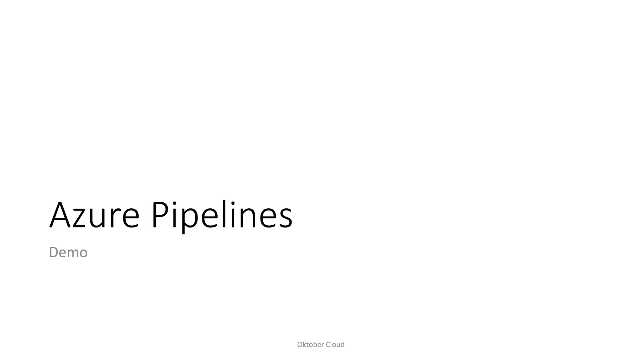 Azure Pipelines
Demo
Oktober Cloud
 
