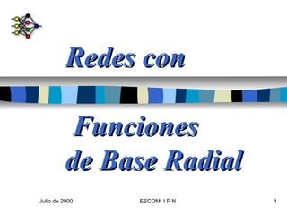 Julio de 2000 ESCOM I P N 1
Redes conRedes con
FuncionesFunciones
de Base Radialde Base Radial
 