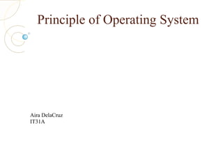 Principle of Operating System
Aira DelaCruz
IT31A
 