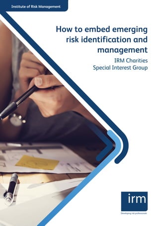Developing risk professionals
Institute of Risk Management
How to embed emerging
risk identification and
management
IRM Charities
Special Interest Group
 
