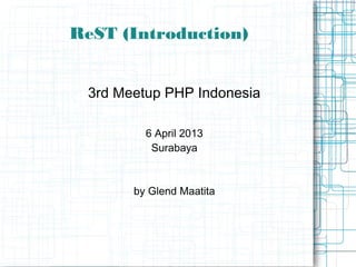 ReST (Introduction)


 3rd Meetup PHP Indonesia

         6 April 2013
          Surabaya



       by Glend Maatita
 