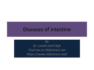 Diseases of intestine
By
Dr. Laraib Jamil Rph
Find me on Slideshare.net
https://www.slideshare.net/
 