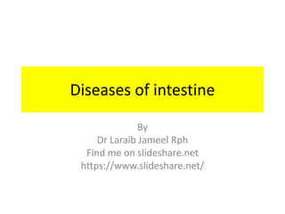Diseases of intestine
By
Dr Laraib Jameel Rph
Find me on slideshare.net
https://www.slideshare.net/
 