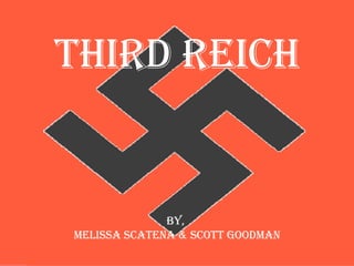 Third Reich By,  Melissa Scatena & Scott Goodman 