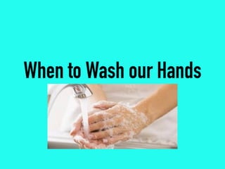 When to Wash our Hands
 