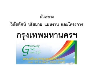 ตัวอย่าง
วิสัยทัศน์ นโยบาย แผนงาน และโครงการ
กรุงเทพมหานครฯ
 