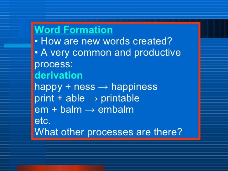 derivation as a word formation process Derivation processes form new words , for this reason it is common to talk of derivational processes so the derived word denotes the action or process. derivation as a word formation process Derivation processes form new words , for this reason it is common to talk of derivational processes so the derived word denotes the action or process.