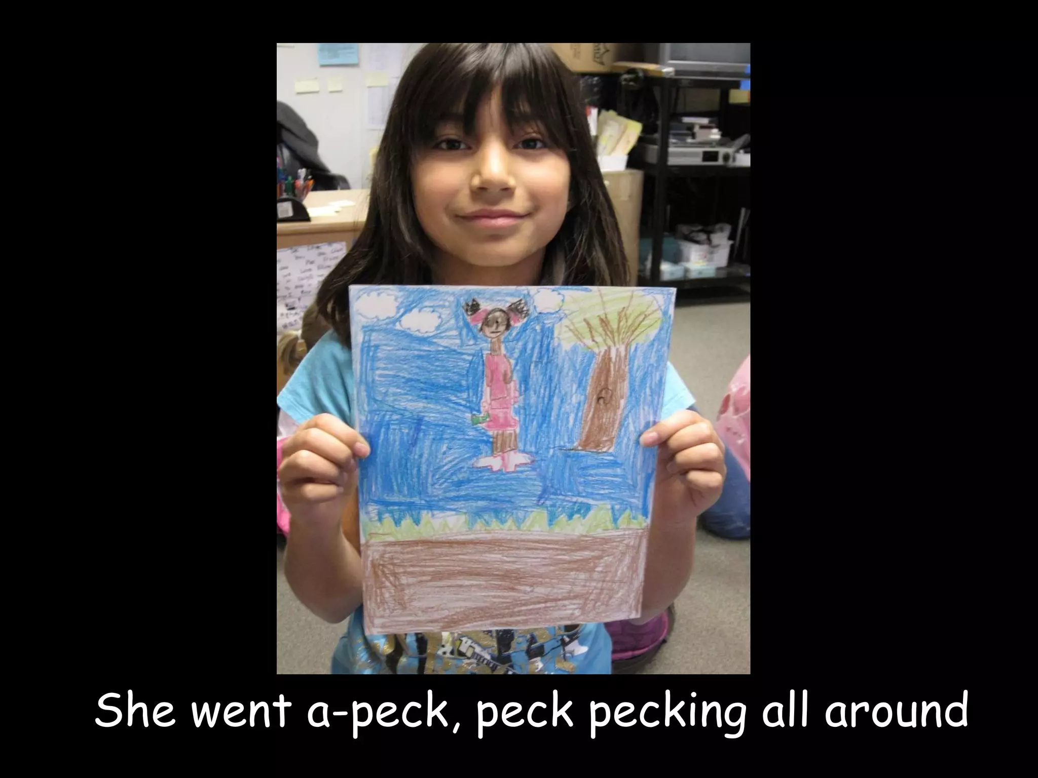 She went a-peck, peck pecking all around 