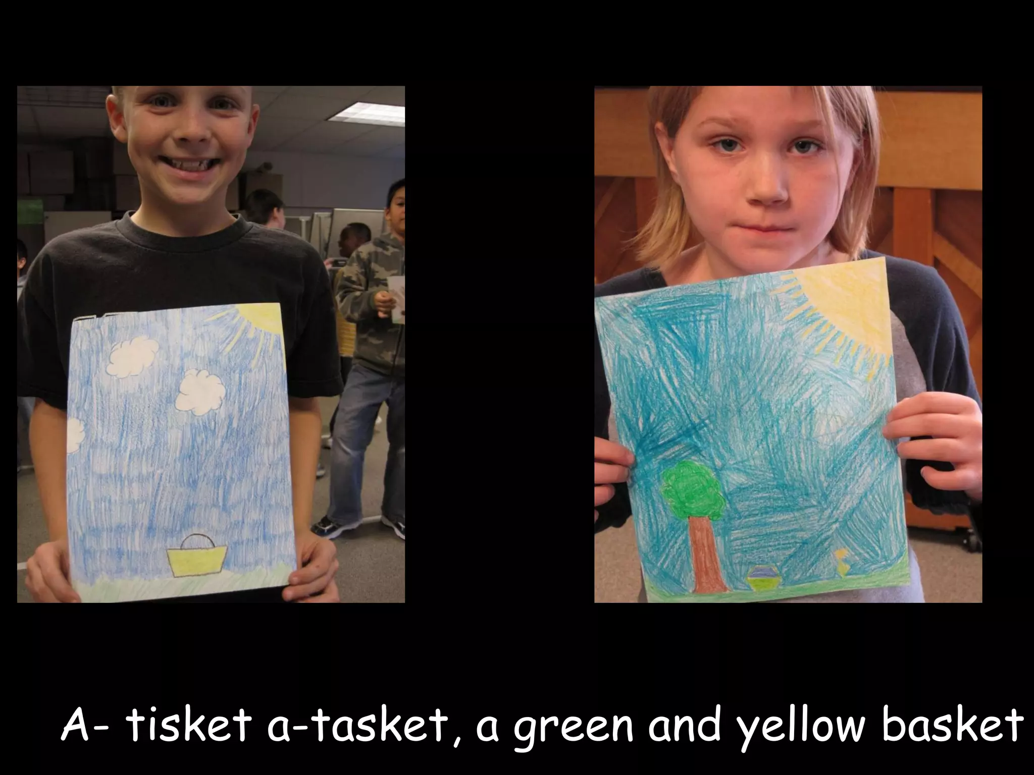 A- tisket a-tasket, a green and yellow basket 