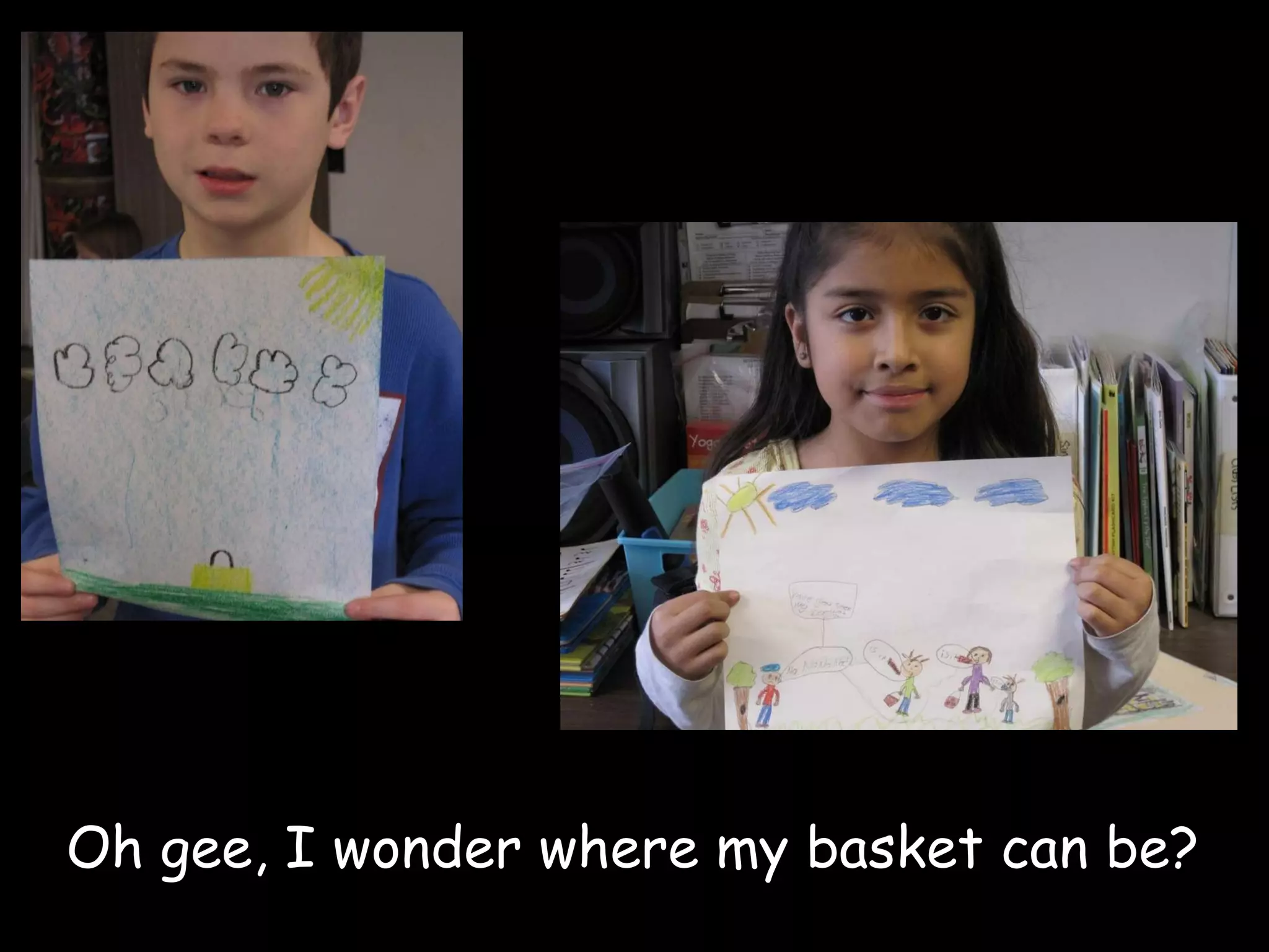 Oh gee, I wonder where my basket can be? 