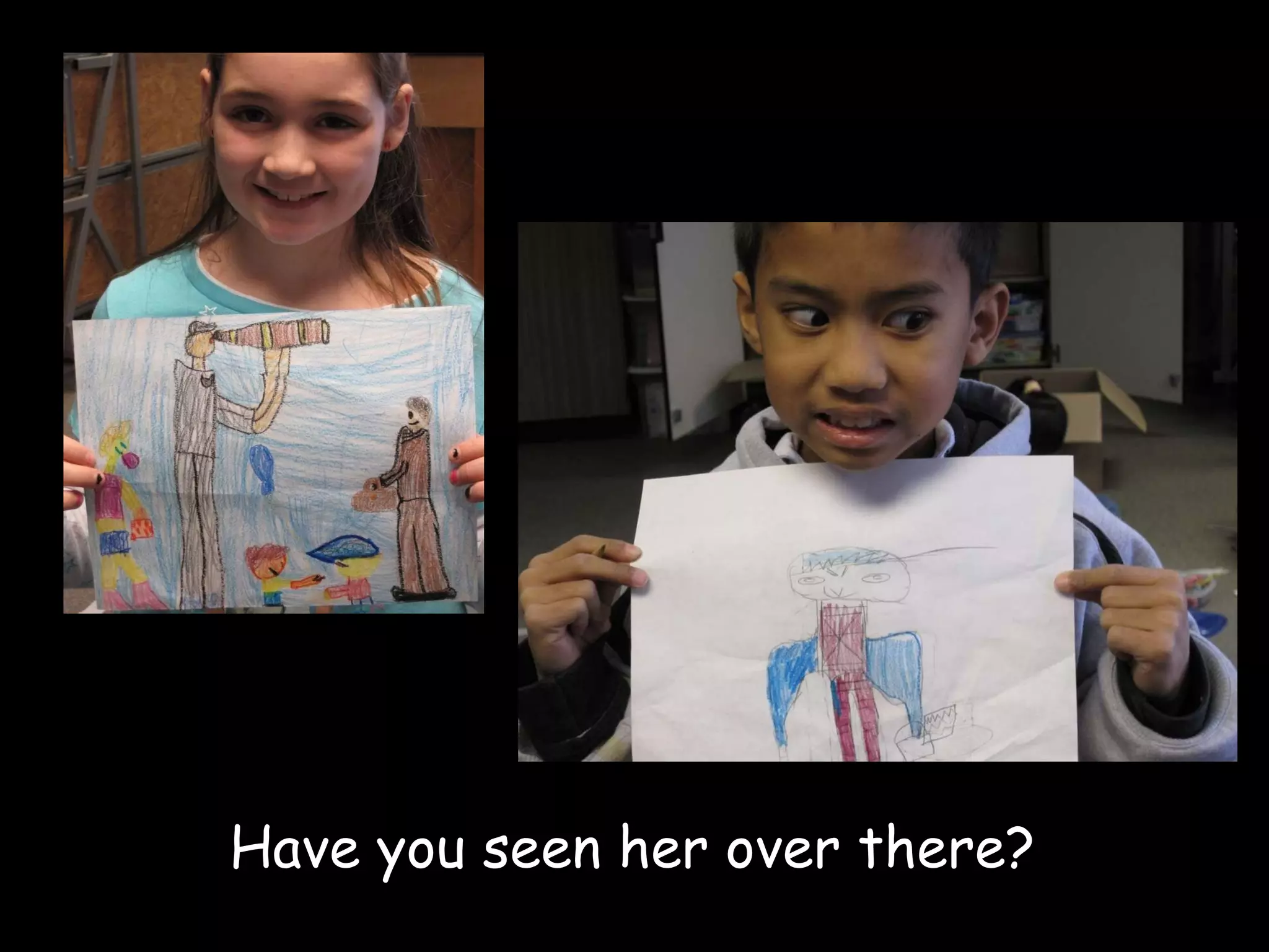 Have you seen her over there? 