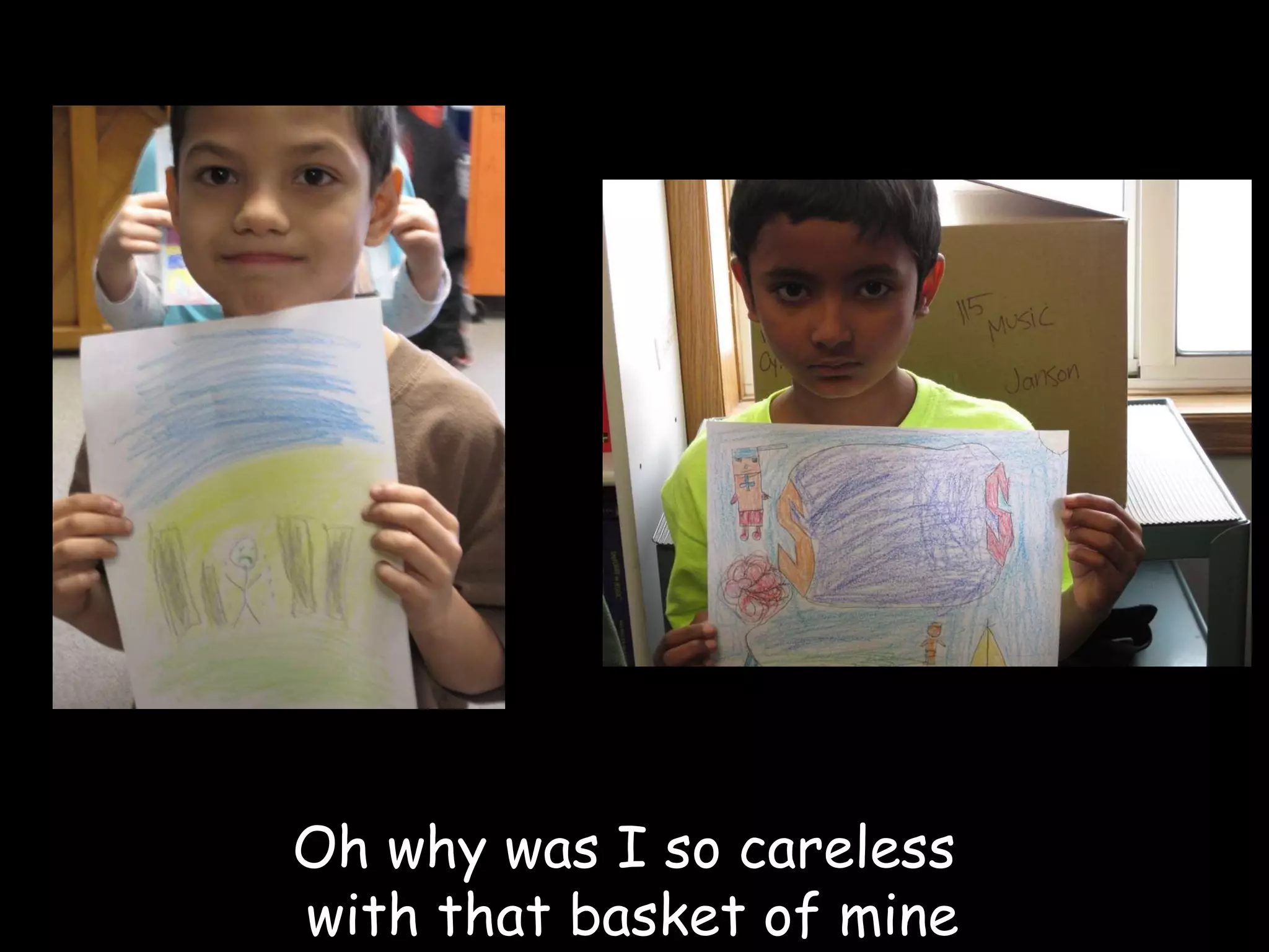 Oh why was I so careless  with that basket of mine 